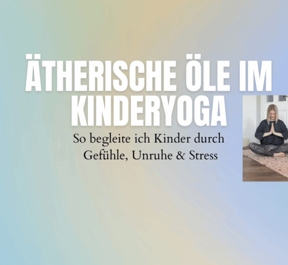 Ätherische Öle im Kinderyoga: So begleite ich Kinder durch Gefühle, Unruhe & Stress